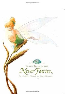 In the Realm of the Never Fairies: The Secret World of Pixie Hollow (Disney Fairies)