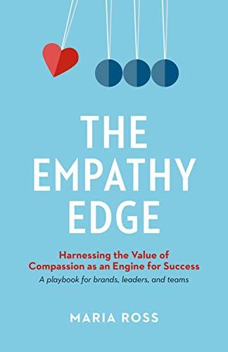 Empathy Edge: Harnessing the Value of Compassion as an Engine for Success