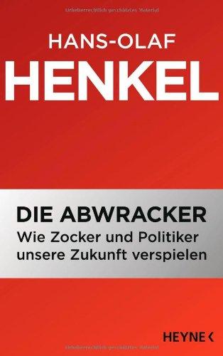 Die Abwracker: Wie Zocker und Politiker unsere Zukunft verspielen