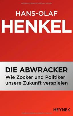 Die Abwracker: Wie Zocker und Politiker unsere Zukunft verspielen