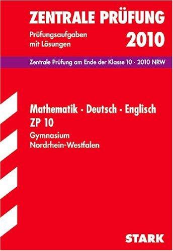 Zentrale Leistungsüberprüfung Gymnasium Nordrhein-Westfalen: Mathematik / Deutsch / Englisch ZP 10, 2010. Zentrale Prüfung am Ende der Klasse 10. ... Prüfungsaufgaben 2007 - 2009 mit Lösungen