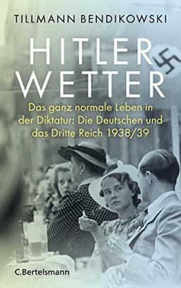 Hitlerwetter: Das ganz normale Leben in der Diktatur: Die Deutschen und das Dritte Reich 1938/39