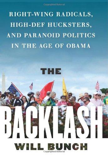 The Backlash: Right-Wing Radicals, High-Def Hucksters, and Paranoid Politics in the Age of Obama