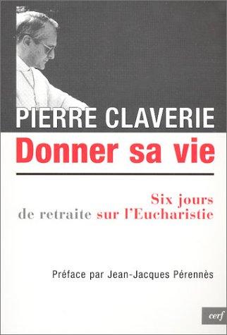 Donner sa vie : six jours de retraite sur l'eucharistie