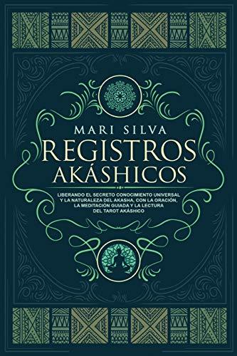 Registros Akáshicos: Liberando el secreto conocimiento universal y la naturaleza del Akasha, con la oración, la meditación guiada y la lectura del tarot Akáshico