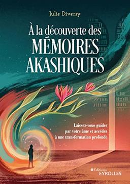 A la découverte des mémoires akashiques : laissez-vous guider par votre âme et accédez à une transformation profonde