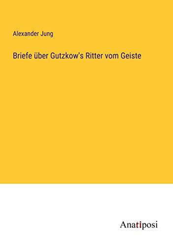 Briefe über Gutzkow's Ritter vom Geiste