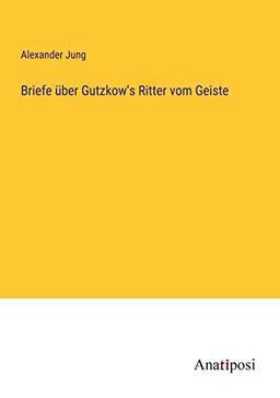 Briefe über Gutzkow's Ritter vom Geiste