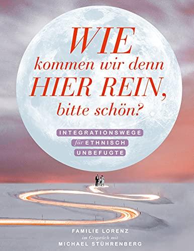 Wie kommen wir denn hier rein, bitte schön?: Integrationswege für ethnisch Unbefugte