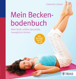 Mein Beckenbodenbuch: Mehr Kraft, erfüllte Sexualität, beweglicher Rücken