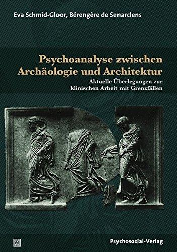 Psychoanalyse zwischen Archäologie und Architektur: Aktuelle Überlegungen zur klinischen Arbeit mit Grenzfällen (Bibliothek der Psychoanalyse)