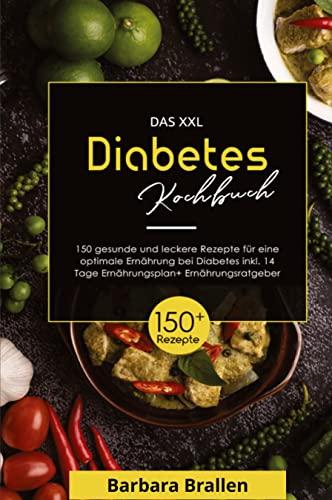 Das XXL Diabetes Kochbuch! Inklusive Nährwerten, Ernährungsplan und Ernährungsratgeber! 1. Auflage: Mit 150 gesunden und leckeren Rezepten für eine optimale Ernährung bei Diabetes!