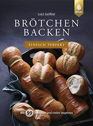 Brötchen backen - einfach perfekt: Mit 99 Rezepten und vielen Stepfotos