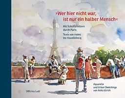 Wer hier nicht war, ist nur ein halber Mensch: Mit Schriftstellern durch Paris