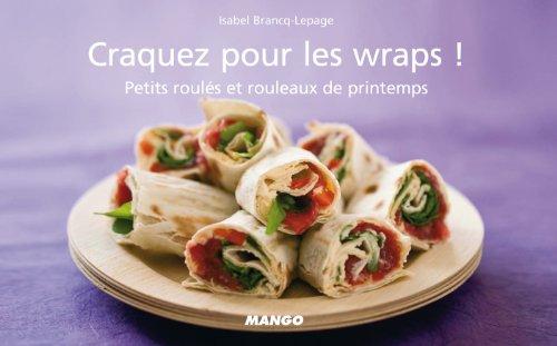 Craquez pour les wraps ! : petits roulés et rouleaux de printemps