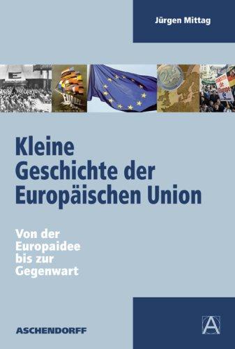 Kleine Geschichte der Europäischen Union. Von der Europaidee bis zur Gegenwart