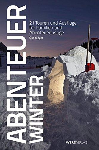 Abenteuer Winter: 21 Touren und Ausflüge für Famlien und Abenteuerlustige