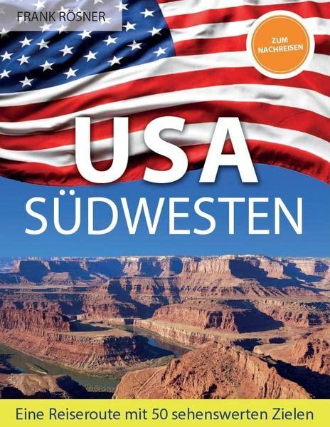 USA Südwesten: Eine Reiseroute mit 50 sehenswerten Zielen (ZUM NACHREISEN)