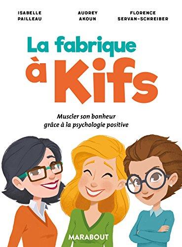 La fabrique à kifs : muscler son bonheur grâce à la psychologie positive