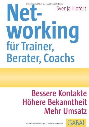 Networking für Trainer, Berater, Coachs: Bessere Kontakte. Höhere Bekanntheit. Mehr Umsatz