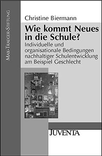 Wie kommt Neues in die Schule?: Individuelle und organisationale Bedingungen nachhaltiger Schulentwicklung am Beispiel Geschlecht (Veröffentlichungen der Max-Traeger-Stiftung)