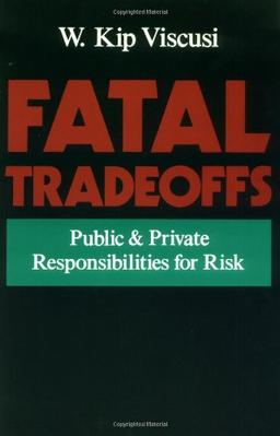 Fatal Tradeoffs: Public & Private Responsibilities for Risk: Public and Private Responsibilities for Risk