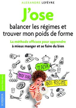 J'ose balancer les régimes et trouver mon poids de forme : la méthode efficace pour apprendre à mieux manger et se faire du bien