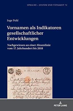 Vornamen als Indikatoren gesellschaftlicher Entwicklungen: Nachgewiesen an einer Ahnenlinie vom 17. Jahrhundert bis 2018 (Sprache – System und Tätigkeit, Band 72)