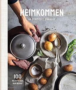 Heimkommen - So schmeckt Zuhause: 100 Rezepte aus der Heimat