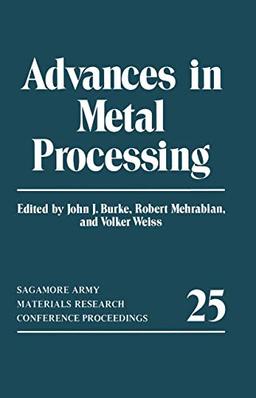 Advances in Metal Processing (Sagamore Army Materials Research Conference Proceedings, 25, Band 25)