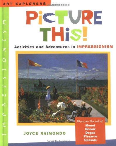 Picture This!: Activities and Adventures in Impressionism (Art Explorers)