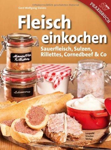 Fleisch einkochen: Sauerfleisch, Sulzen, Rillettes, Corned Beef & Co