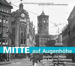 Mitte auf Augenhöhe: Straßen und Plätze des Berliner Stadtkerns gestern und heute