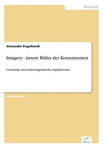 Imagery - innere Bilder der Konsumenten: Grundzüge und marketingpolitische Implikationen