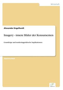 Imagery - innere Bilder der Konsumenten: Grundzüge und marketingpolitische Implikationen