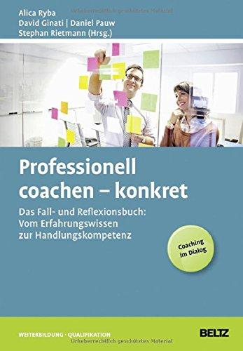 Professionell coachen - konkret: Das Fall- und Reflexionsbuch: Vom Erfahrungswissen zur Handlungskompetenz (Beltz Weiterbildung)