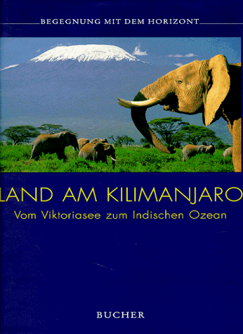 Land am Kilimanjaro ( Kilimandscharo). Begegnung mit dem Horizont. Vom Viktoriasee zum Indischen Ozean