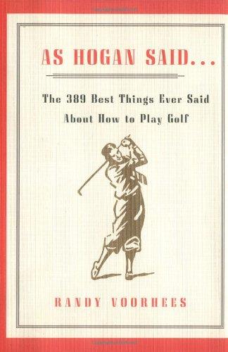 As Hogan Said . . .: The 389 Best Things Anyone Said about How to Play Golf: The 389 Best Things Ever Said About How to Play Golf