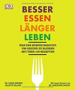 Besser essen, länger leben: Was der Körper braucht, um gesund zu bleiben. Mit über 100 Rezepten. Mit einem Vorwort von Dr. Christoph Specht.