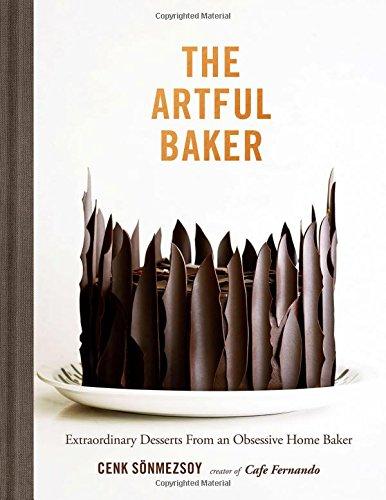 The Artful Baker: Extraordinary Desserts From an Obsessive Home Baker