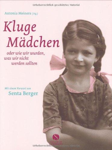 Kluge Mädchen: oder wie wir wurden, was wir nicht werden sollten. Mädchenjahre im Wandel