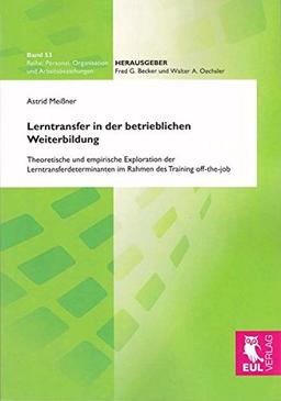 Lerntransfer in der betrieblichen Weiterbildung: Theoretische und empirische Exploration der Lerntransferdeterminanten im Rahmen des Training ... Organisation und Arbeitsbeziehungen)