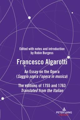 FRANCESCO ALGAROTTI: AN ESSAY ON THE OPERA (Saggio sopra l¿opera in musica) The editions of 1755 and 1763 (Peter Lang Prompt)