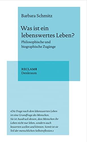 Was ist ein lebenswertes Leben?: Philosophische und biographische Zugänge (Reclam. Denkraum)