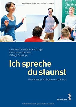 Ich spreche, du staunst Präsentieren in Studium und Beruf