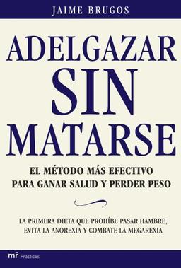 Adelgazar sin matarse : el método más efectivo para ganar salud y perder peso (MR Prácticos)