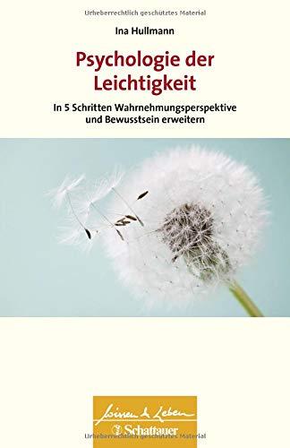 Psychologie der Leichtigkeit: In fünf Schritten Wahrnehmungsperspektive und Bewusstsein erweitern (Wissen & Leben)