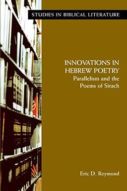 Innovations in Hebrew Poetry: Parallelisms and the Poems of Sirach (Studies in Biblical Literature, Band 9)