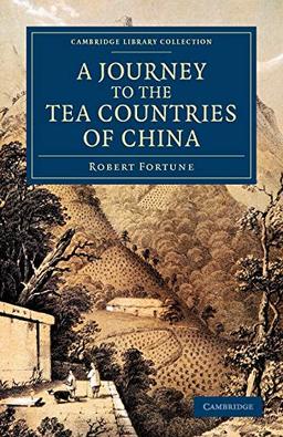 A Journey to the Tea Countries of China: Including Sung-Lo and the Bohea Hills; With a Short Notice of the East India Company's Tea Plantations in T ... Collection - Travel and Exploration in Asia)