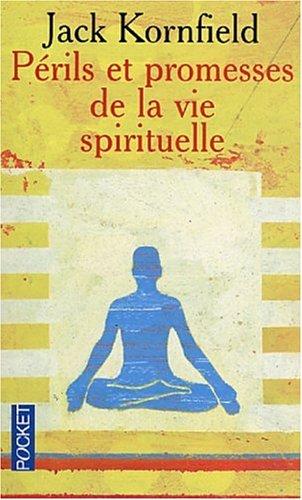 Périls et promesses de la vie spirituelle : un chemin qui a du coeur